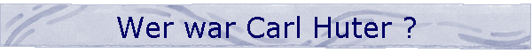Wer war Carl Huter ?